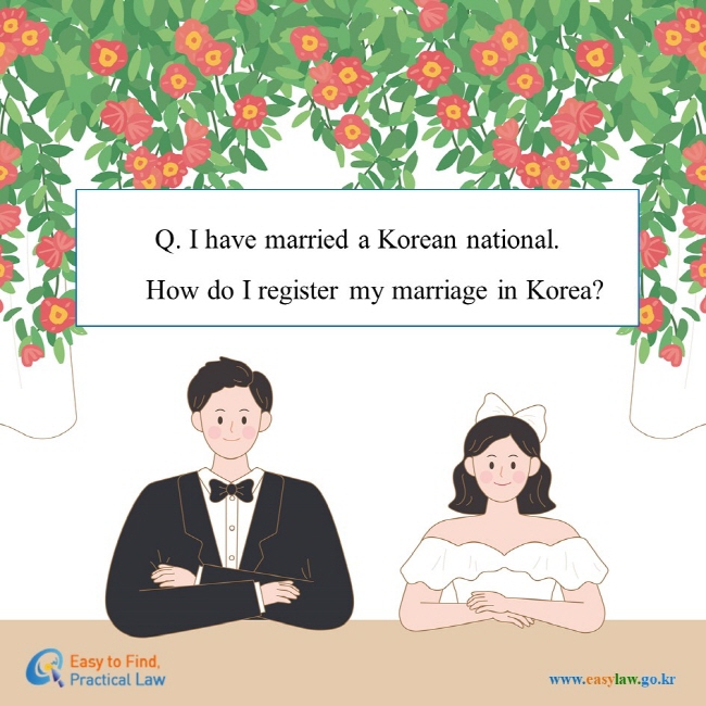 Q. I have married a Korean national. How do I register my marriage in Korea?