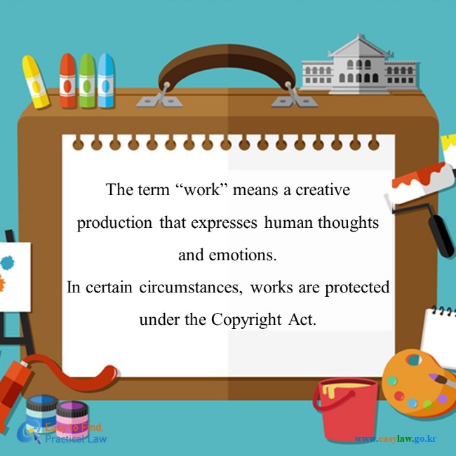 The term “work” means a creative production that expresses human thoughts and emotions. 
In certain circumstances, works are protected under the Copyright Act.