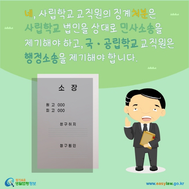 www.easylaw.go.kr 네, 사립학교 교직원의 징계처분은 사립학교 법인을 상대로 민사소송을 제기해야 하고, 국·공립학교 교직원은 행정소송을 제기해야 합니다.