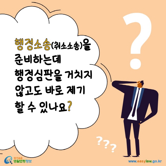 www.easylaw.go.kr 행정소송(취소소송)을 준비하는데 행정심판을 거치지 않고도 바로 제기할 수 있나요?