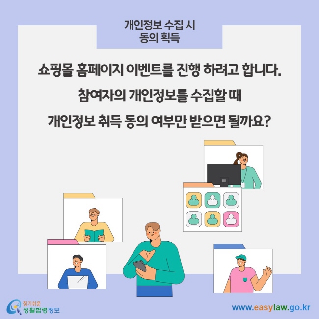 개인정보 수집 시 동의 획득, 쇼핑몰 홈페이지 이벤트를 진행 하려고 합니다. 참여자의 개인정보를 수집할 때 개인정보 취득 동의 여부만 받으면 될까요?