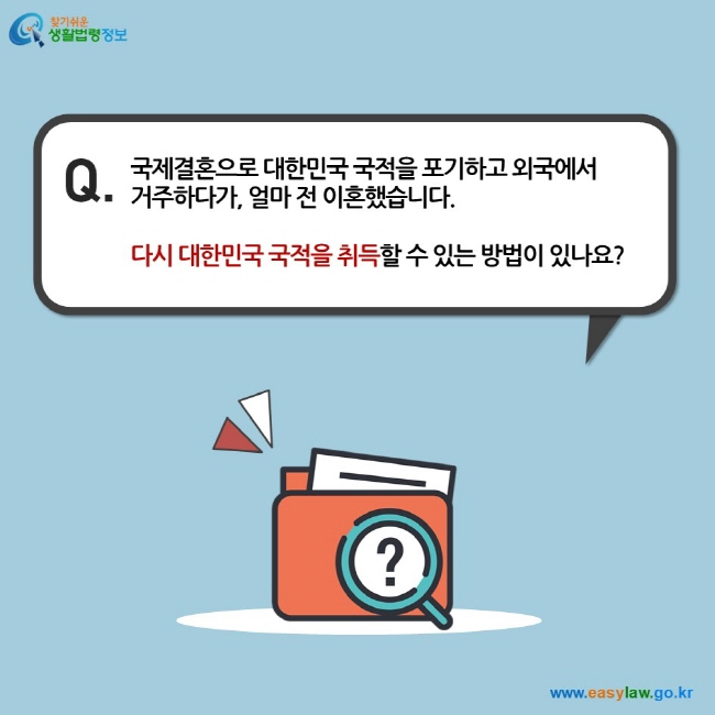 국제결혼으로 대한민국 국적을 포기하고 외국에서     거주하다가, 얼마 전 이혼했습니다.   다시 대한민국 국적을 취득할 수 있는 방법이 있나요?