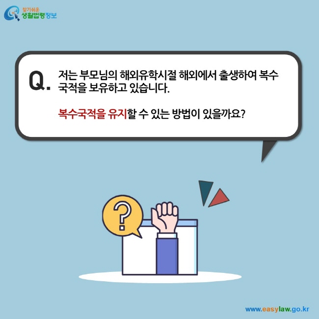 저는 부모님의 해외유학시절 해외에서 출생하여 복수국적을 보유하고 있습니다.  복수국적을 유지할 수 있는 방법이 있을까요?