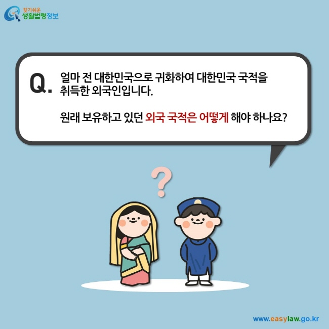 얼마 전 대한민국으로 귀화하여 대한민국 국적을  취득한 외국인입니다.  원래 보유하고 있던 외국 국적은 어떻게 해야 하나요?