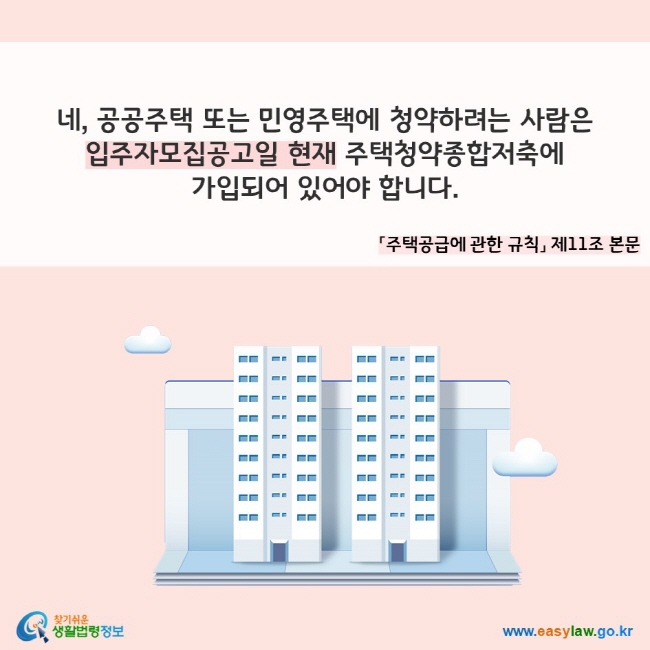 네, 공공주택 또는 민영주택에 청약하려는 사람은 입주자모집공고일 현재 주택청약종합저축에 가입되어 있어야 합니다.(「주택공급에 관한 규칙」 제11조 본문)
찾기쉬운 생활법령정보(www.easylaw.go.kr)
