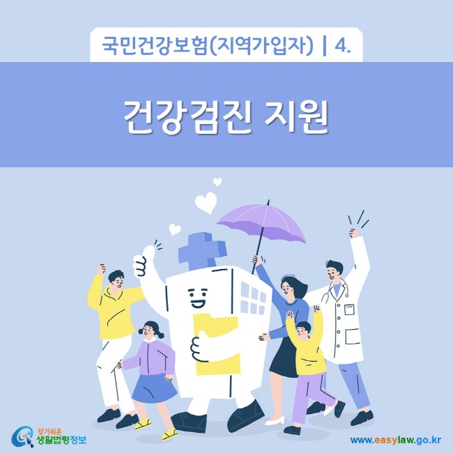 국민건강보험(지역가입자) 4. 건강검진 지원
찾기쉬운 생활법령정보(www.easylaw.go.kr)
