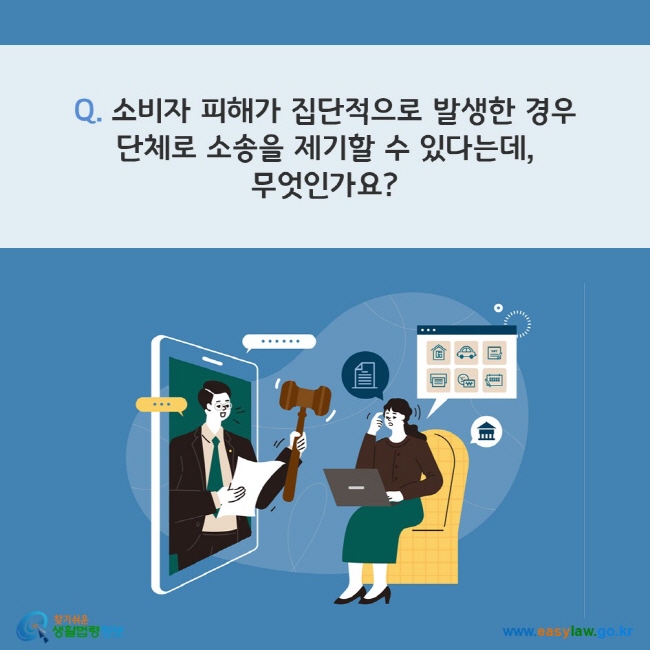 Q. 소비자 피해가 집단적으로 발생한 경우 단체로 소송을 제기할 수 있다는데,  무엇인가요? 