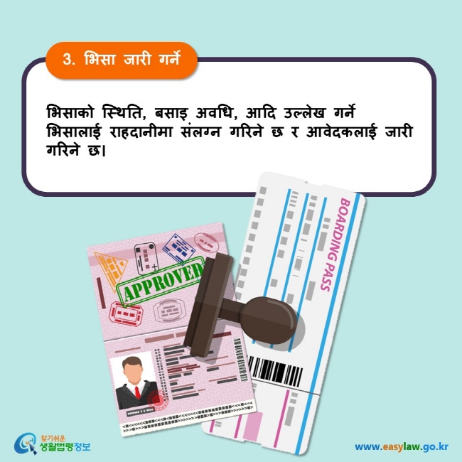 3. भिसा जारी गर्ने भिसाको स्थिति, बसाइ अवधि, आदि उल्लेख गर्ने भिसालाई राहदानीमा संलग्न गरिने छ र आवेदकलाई जारी गरिने छ। 