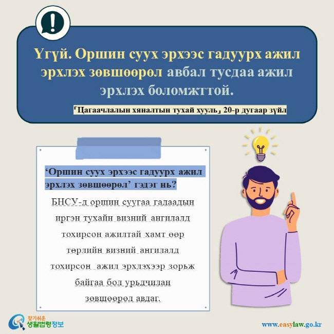 Үгүй. Оршин суух эрхээс гадуурх ажил эрхлэх зөвшөөрөл авбал тусдаа ажил эрхлэх боломжттой.  「Цагаачлалын хяналтын тухай хууль」 20-р дугаар зүйл ‘Оршин суух эрхээс гадуурх ажил эрхлэх зөвшөөрөл’ гэдэг нь?  БНСУ-д оршин суугаа гадаадын иргэн тухайн визний ангилалд тохирсон ажилтай хамт өөр төрлийн визний ангилалд тохирсон  ажил эрхлэхээр зорьж байгаа бол урьдчилан зөвшөөрөл авдаг. 