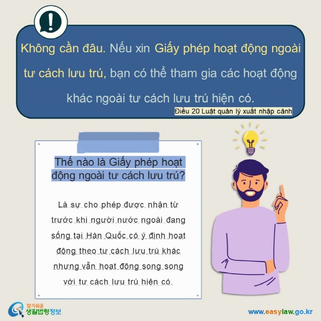 Không cần đâu. Nếu xin Giấy phép hoạt động ngoài tư cách lưu trú, bạn có thể tham gia các hoạt động khác ngoài tư cách lưu trú hiện có. Điều 20 Luật quản lý xuất nhập cảnh Thế nào là Giấy phép hoạt động ngoài tư cách lưu trú?  Là sự cho phép được nhận từ trước khi người nước ngoài đang sống tại Hàn Quốc có ý định hoạt động theo tư cách lưu trú khác nhưng vẫn hoạt động song song với tư cách lưu trú hiện có.