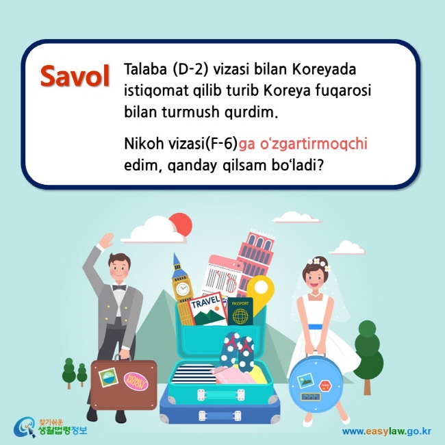 Savol Talaba (D-2) vizasi bilan Koreyada istiqomat qilib turib Koreya fuqarosi bilan turmush qurdim.   Nikoh vizasi(F-6)ga o‘zgartirmoqchi edim, qanday qilsam bo‘ladi? 