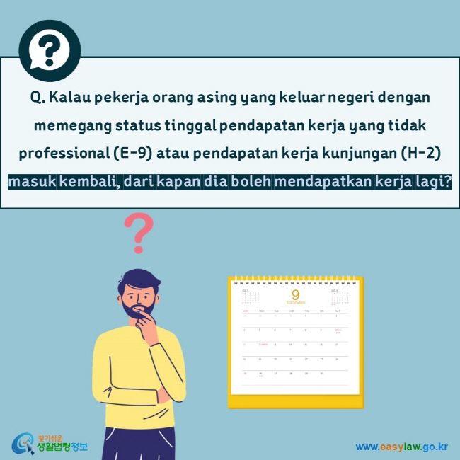 Q. Kalau pekerja orang asing yang keluar negeri dengan memegang status tinggal pendapatan kerja yang tidak professional (E-9) atau pendapatan kerja kunjungan (H-2) masuk kembali, dari kapan dia boleh mendapatkan kerja lagi?