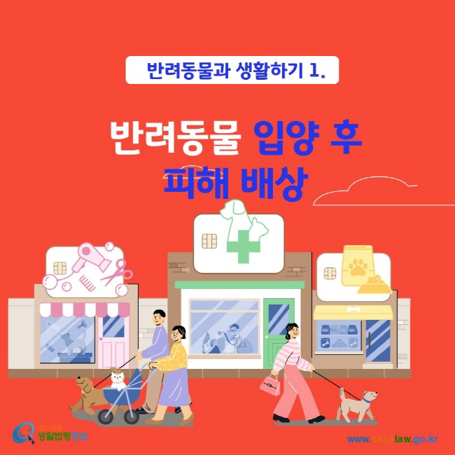 반려동물과 생활하기 1.
반려동물 입양 후 피해배상
찾기쉬운생활법령정보 www.easylaw. go.kr