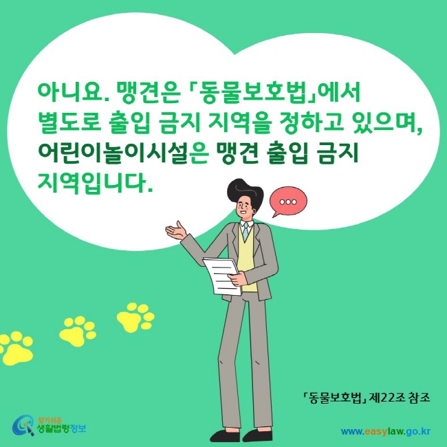 아니요. 맹견은 동물보호법에서 별도로 출입 금지 지역을 정하고 있으며, 어린이놀이시설은 맹견 출입 금지 지역입니다. 찾기쉬운생활법령정보 www.easylaw.go.kr