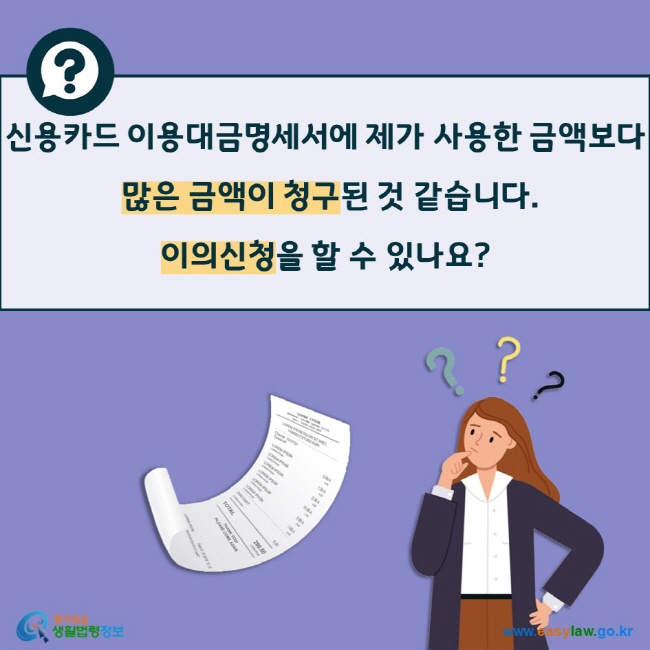 신용카드 이용대금명세서에 제가 사용한 금액보다 많은 금액이 청구된 것 같습니다. 이의신청을 할 수 있나요?