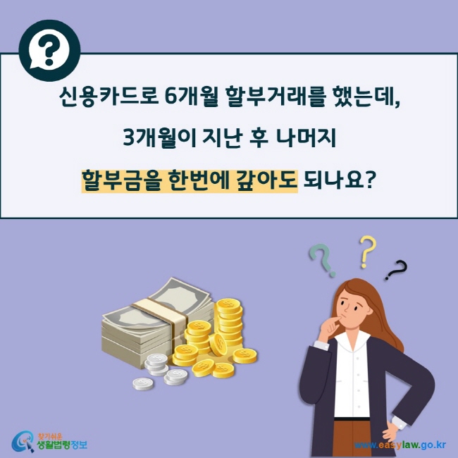 신용카드로 6개월 할부거래를 했는데,  3개월이 지난 후 나머지  할부금을 한번에 갚아도 되나요? 