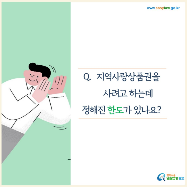 지역사랑상품권을 사려고 하는데 정해진 한도가 있나요?
찾기쉬운 생활법령정보(www.easylaw.go.kr)

