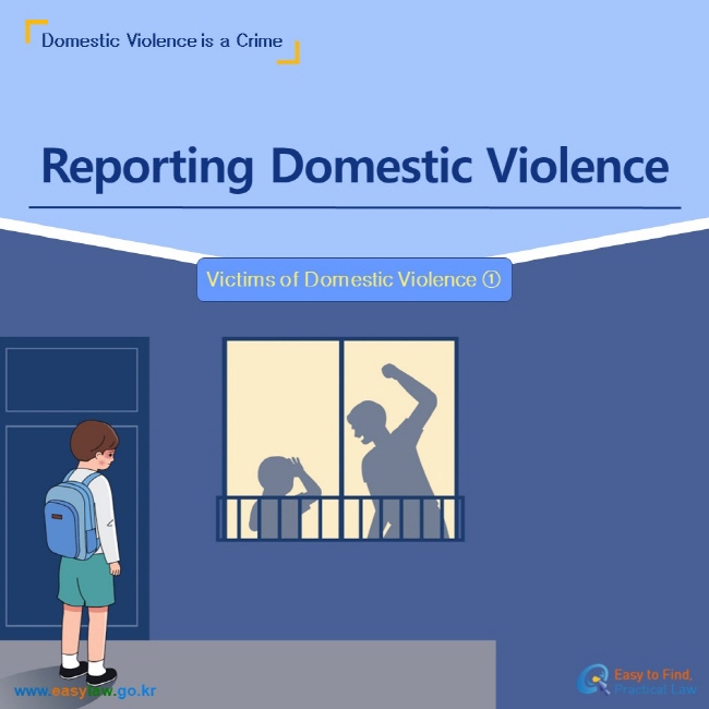 Domestic Violence is a Crime Reporting Domestic ViolenceVictims of Domestic Violence ① www.easylaw.go.kr