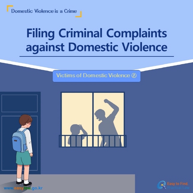 Domestic Violence is a Crime  Filing Criminal Complaints against Domestic Violence Victims of Domestic Violence ② www.easylaw.go.kr