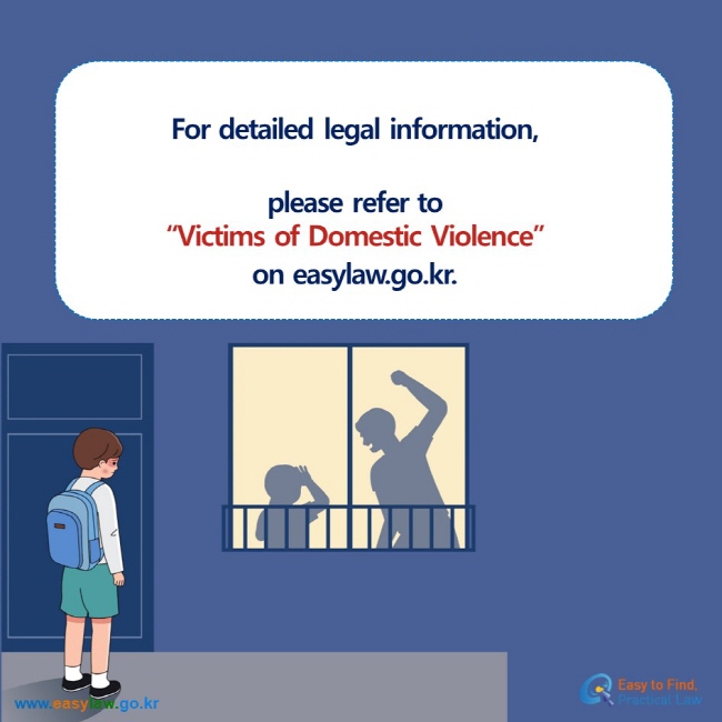  For detailed legal information, please refer to“Victims of Domestic Violence”  on easylaw.go.kr.