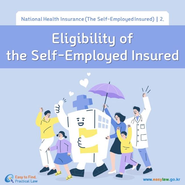 National Health Insurance (The Self-Employed Insured)┃2. Eligibility ofthe Self-Employed Insured www.easylaw.go.kr