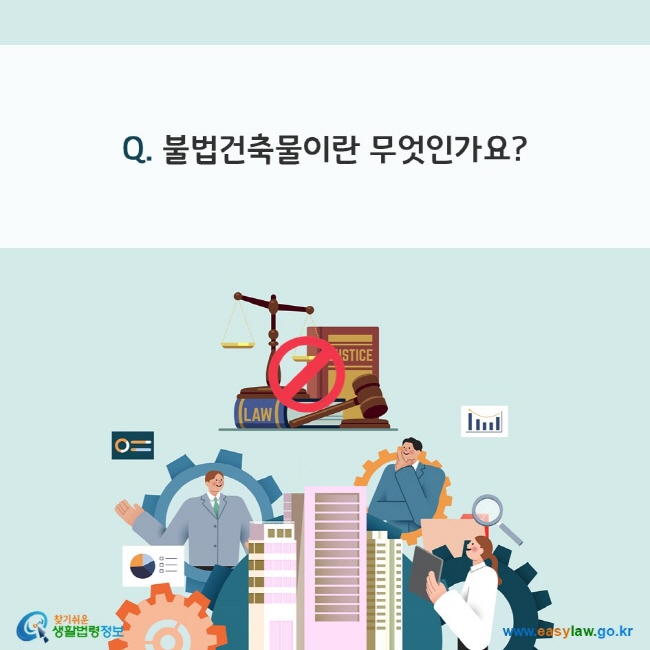 Q. 불법건축물이란 무엇인가요? 찾기쉬운 생활법령정보(www.easylaw.go.kr)