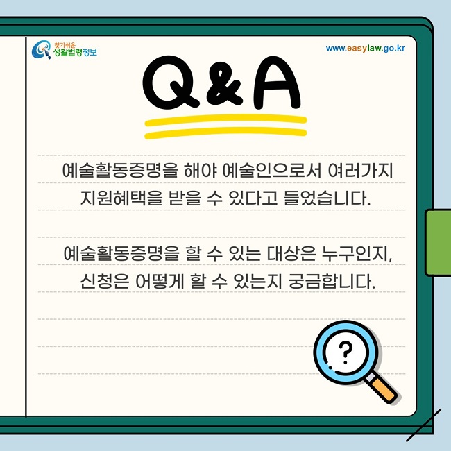 예술활동증명을 해야 예술인으로서 여러가지 지원혜택을 받을 수 있다고 들었습니다. 예술활동증명을 할 수 있는 대상은 누구인지, 신청은 어떻게 할 수 있는지 궁금합니다.