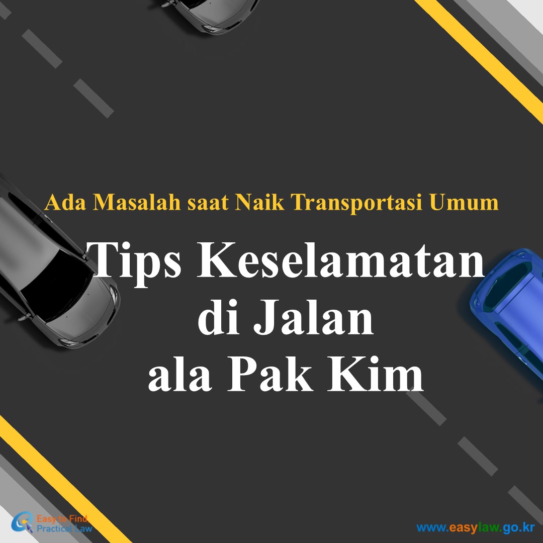 Ada Masalah saat Naik Transportasi Umum
Tips Keselamatan di Jalan ala Pak Kim
