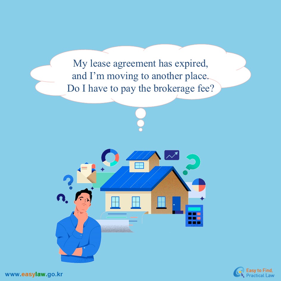 My lease agreement has expired, and I’m moving to another place. Do I have to pay the brokerage fee? 
