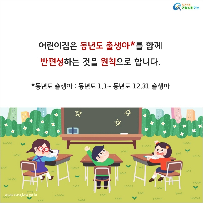 어린이집은 동년도 출생아*를 함께 반편성하는 것을 원칙으로 합니다. *동년도 출생아 : 동년도 1.1~ 동년도 12.31 출생아
