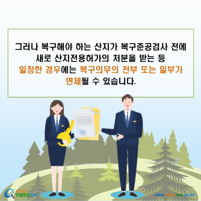 그러나 복구해야 하는 산지가 복구준공검사 전에 새로 산지전용허가의 처분을 받는 등 일정한 경우에는 복구의무의 전부 또는 일부가 면제될 수 있습니다.