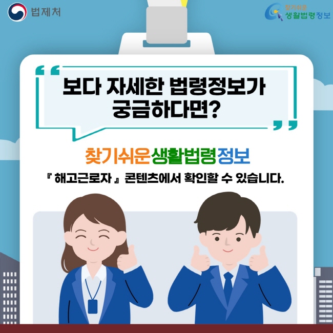 법제처 찾기쉬운 생활법령정보 보다 자세한 법령정보가 궁금하다면? 찾기쉬운생활법령정보 『해고근로자』 콘텐츠에서 확인할 수 있습니다.