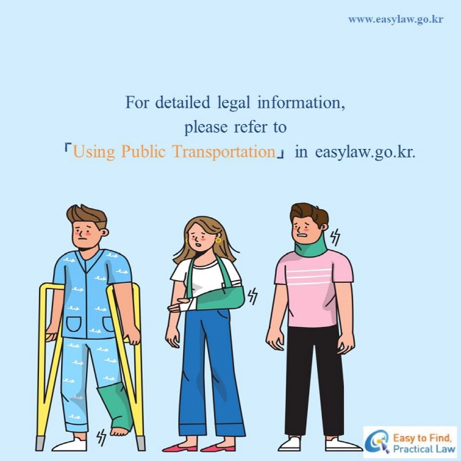 For detailed legal information, please refer to 「Using Public Transportation」in easylaw.go.kr.
