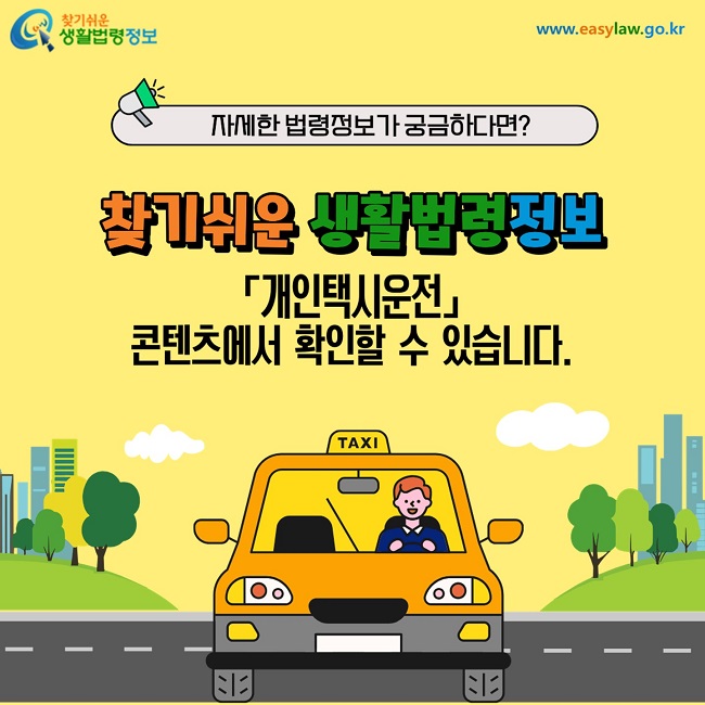 자세한 법령정보가 궁금하다면? 찾기쉬운 생활법령정보 개인택시운전 콘텐츠에서 확인할 수 있습니다.