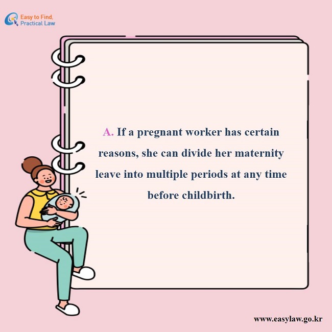 A. If a pregnant worker has certain reasons, she can divide her maternity leave into multiple periods at any time before childbirth.  