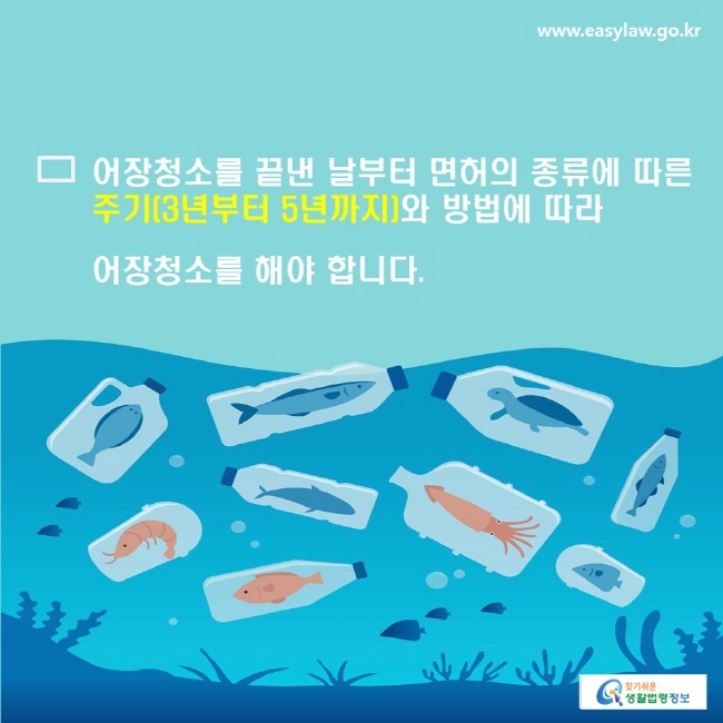 어장청소를 끝낸 날부터 면허의 종류에 따른 주기(3년부터 5년까지)와 방법에 따라 어장청소를 해야 합니다. 