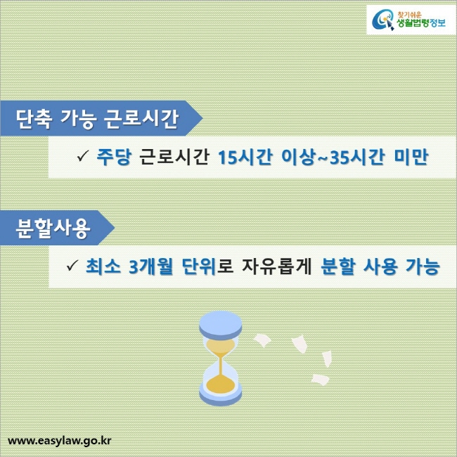 단축 가능 근로시간
: 주당 근로시간 15시간 이상~35시간 미만

분할사용
: 최소 3개월 단위로 자유롭게 분할 사용 가능