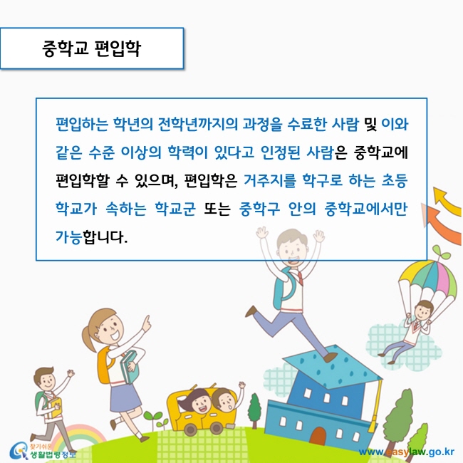 중학교 편입학

편입하는 학년의 전학년까지의 과정을 수료한 사람 및 이와 같은 수준 이상의 학력이 있다고 인정된 사람은 중학교에 편입학할 수 있으며, 편입학은 거주지를 학구로 하는 초등학교가 속하는 학교군 또는 중학구 안의 중학교에서만 가능합니다. 