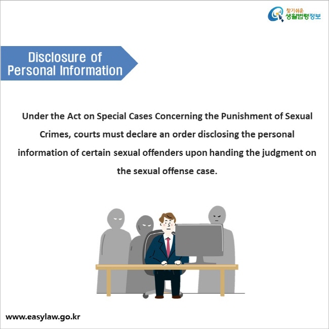 Disclosure of Personal Information Under the Act on Special Cases Concerning the Punishment of Sexual Crimes, courts must declare an order disclosing the personal information of certain sexual offenders upon handing the judgment on the sexual offense case.