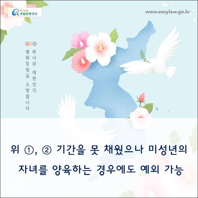 www.easylaw.go.kr

위 ① , ② 기간을 못 채웠으나 미성년의 자녀를 양 육 하 는 경우에도 예외 가 능
