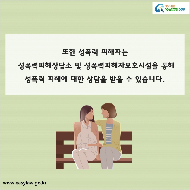 또한 성폭력 피해자는 성폭력피해상담소 및 성폭력피해자보호시설을 통해 성폭력 피해에 대한 상담을 받을 수 있습니다.