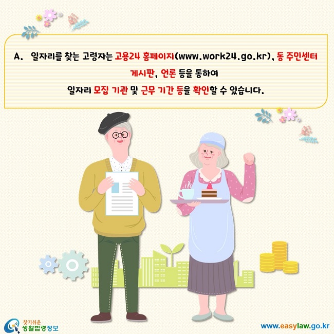 일자리를 찾는 고령자는 고용24 홈페이지(www.work24.go.kr), 동 주민센터 게시판, 언론 등을 통하여  일자리 모집 기관 및 근무 기간 등을 확인할 수 있습니다.