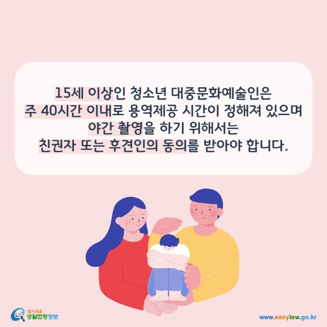 15세 이상인 청소년 대중문화예술인은 주 40시간 이내로 용역제공 시간이 정해져 있으며 야간 촬영을 하기 위해서는  친권자 또는 후견인의 동의를 받아야 합니다. 