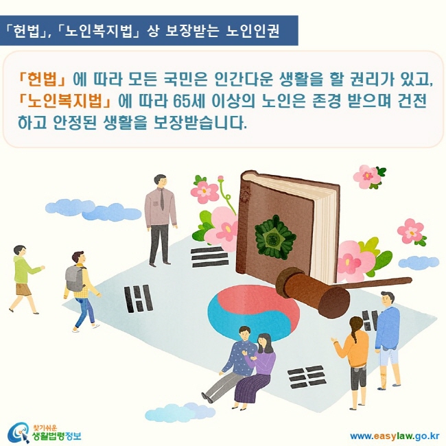 노인학대 1. 노인인권 www.easylaw.go.kr 찾기쉬운 생활법령정보 로고 「헌법」, 「노인복지법」 상 보장받는 노인인권 「헌법」에 따라 모든 국민은 인간다운 생활을 할 권리가 있고「노인복지법」에 따라 65세 이상의 노인은 존경 받으며 건전하고 안정된 생활을 보장받습니다.