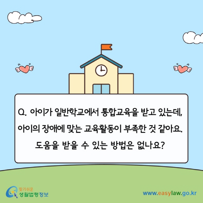 Q. 아이가 일반학교에서 통합교육을 받고 있는데,&nbsp; 아이의 장애에 맞는 교육활동이 부족한 것 같아요.&nbsp; 도움을 받을 수 있는 방법은 없나요?&nbsp;