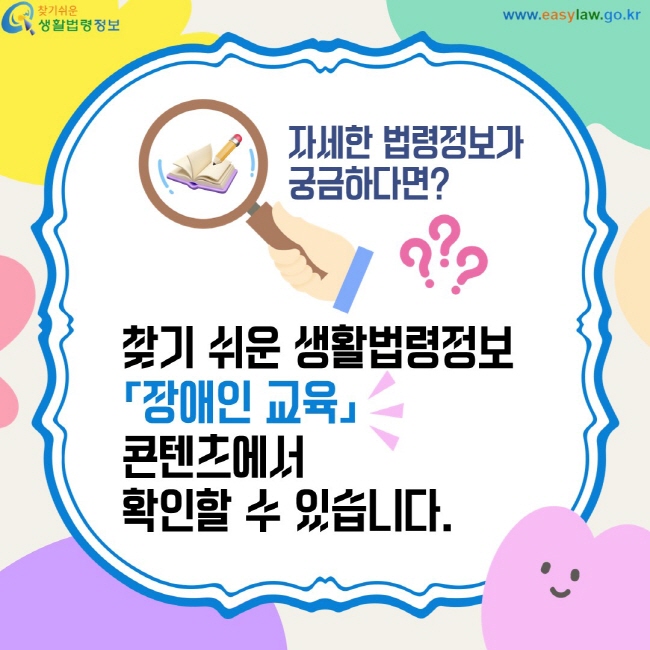 자세한 법령정보가 궁금하다면? 찾기 쉬운 생활법령정보 「장애인 교육」  콘텐츠에서 확인할 수 있습니다.