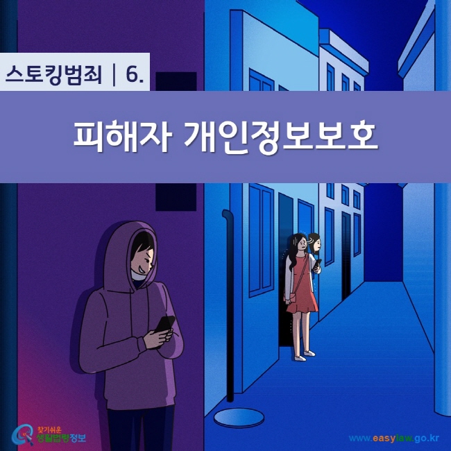 스토킹범죄 6. 피해자 개인정보보호 찾기쉬운 생활법령정보(www.easylaw.go.kr)