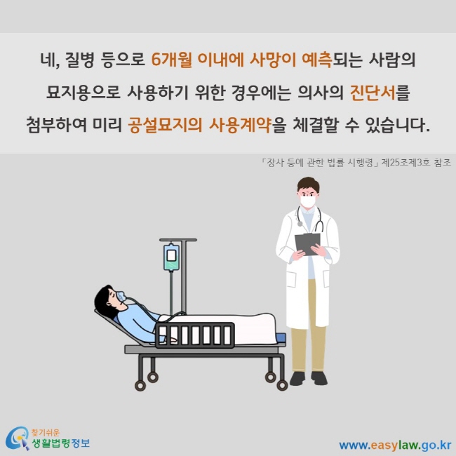 네, 질병 등으로 6개월 이내에 사망이 예측되는 사람의 묘지용으로 사용하기 위한 경우에는 의사의 진단서를 첨부하여 미리 공설묘지의 사용계약을 체결할 수 있습니다. 「장사 등에 관한 법률 시행령」 제25조제3호 참조