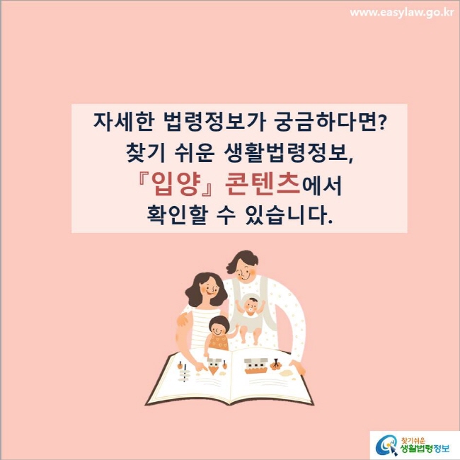 자세한 법령정보가 궁금하다면?
찾기 쉬운 생활법령정보, 『입양』 콘텐츠에서 확인할 수 있습니다.