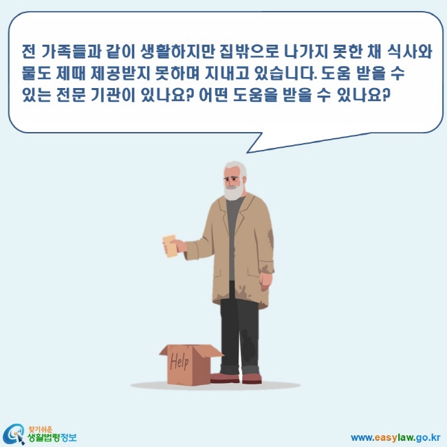 www.easylaw.go.kr 찾기쉬운 생활법령정보 로고 전 가족들과 같이 생활하지만 집밖으로 나가지 못한 채 식사와 물도 제때 제공받지 못하며 지내고 있습니다. 도움 받을 수 있는 전문 기관이 있나요? 어떤 도움을 받을 수 있나요?